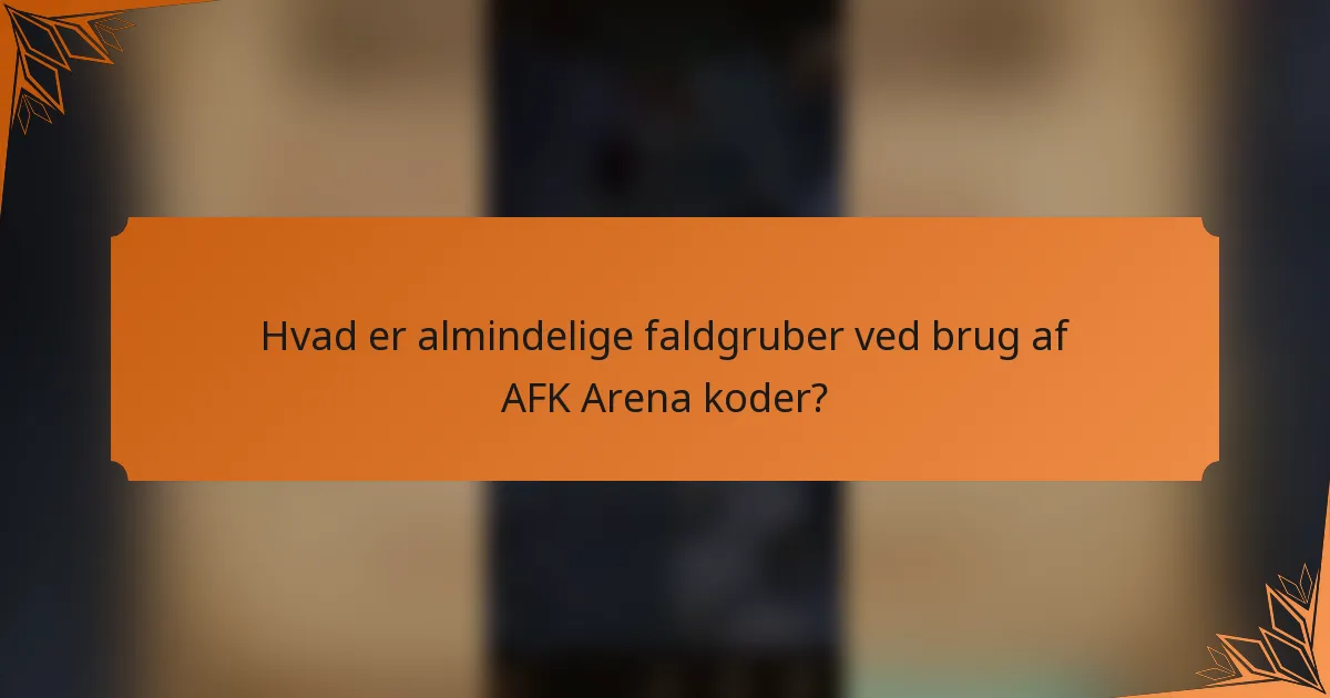 Hvad er almindelige faldgruber ved brug af AFK Arena koder?