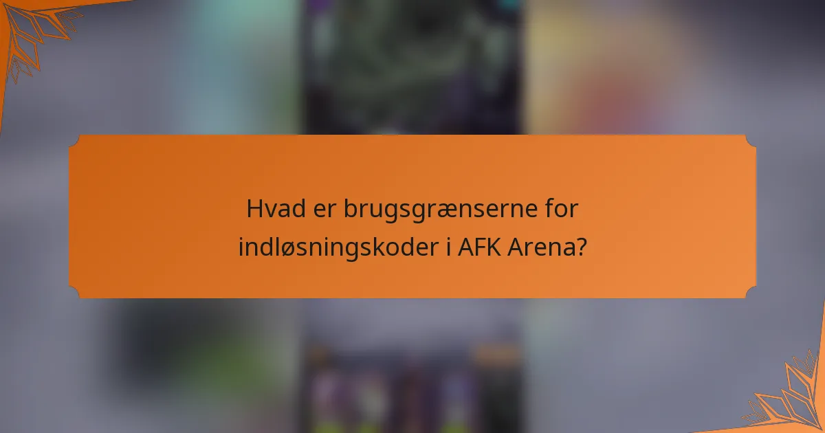 Hvad er brugsgrænserne for indløsningskoder i AFK Arena?