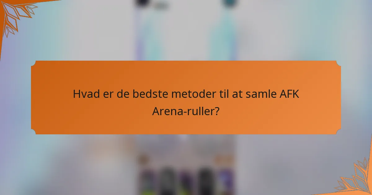 Hvad er de bedste metoder til at samle AFK Arena-ruller?