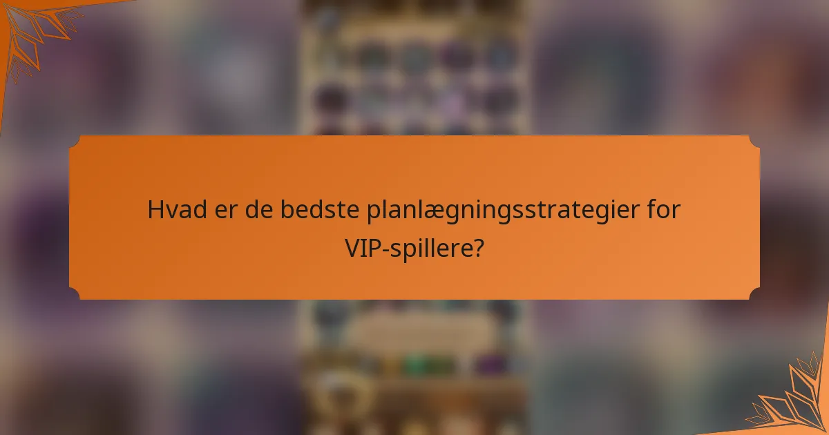 Hvad er de bedste planlægningsstrategier for VIP-spillere?