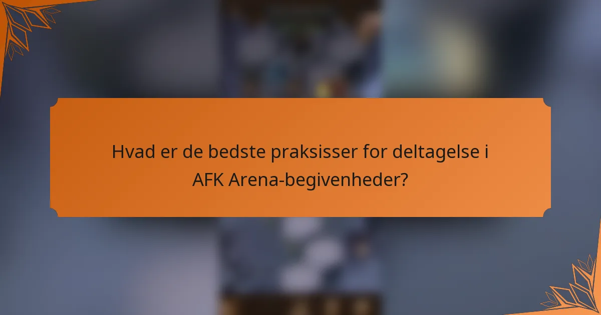 Hvad er de bedste praksisser for deltagelse i AFK Arena-begivenheder?
