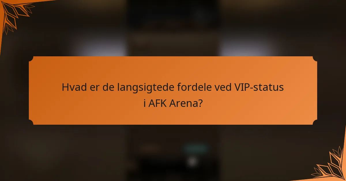 Hvad er de langsigtede fordele ved VIP-status i AFK Arena?