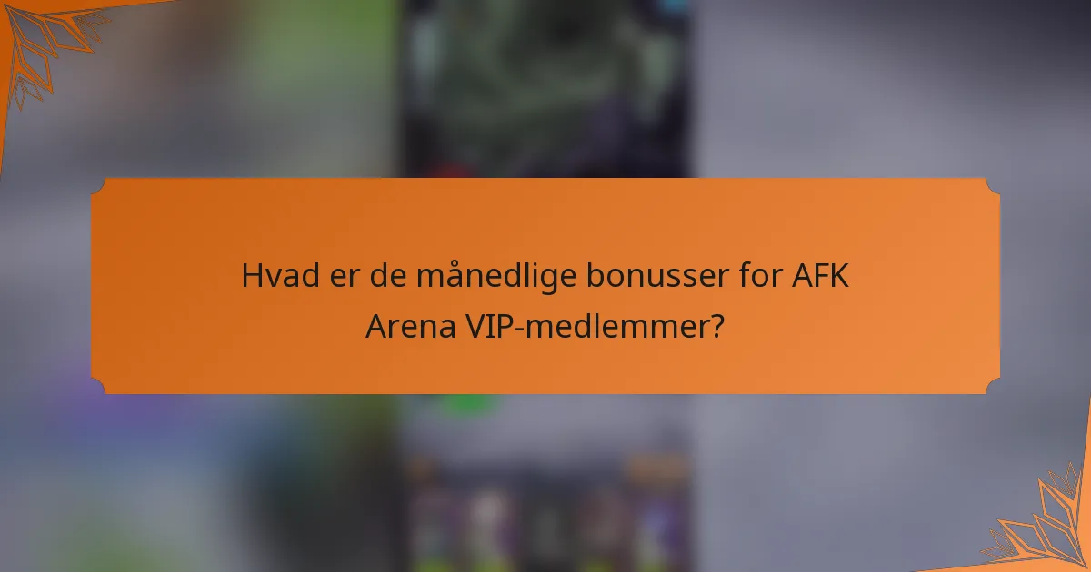 Hvad er de månedlige bonusser for AFK Arena VIP-medlemmer?