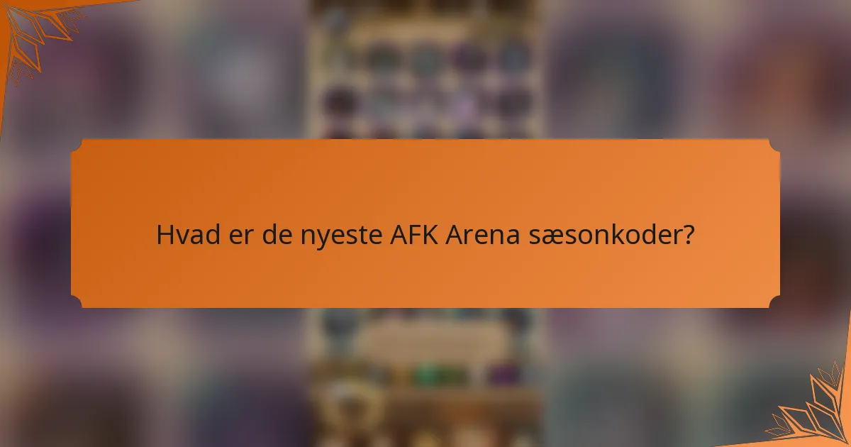 Hvad er de nyeste AFK Arena sæsonkoder?