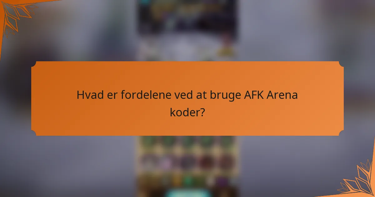 Hvad er fordelene ved at bruge AFK Arena koder?