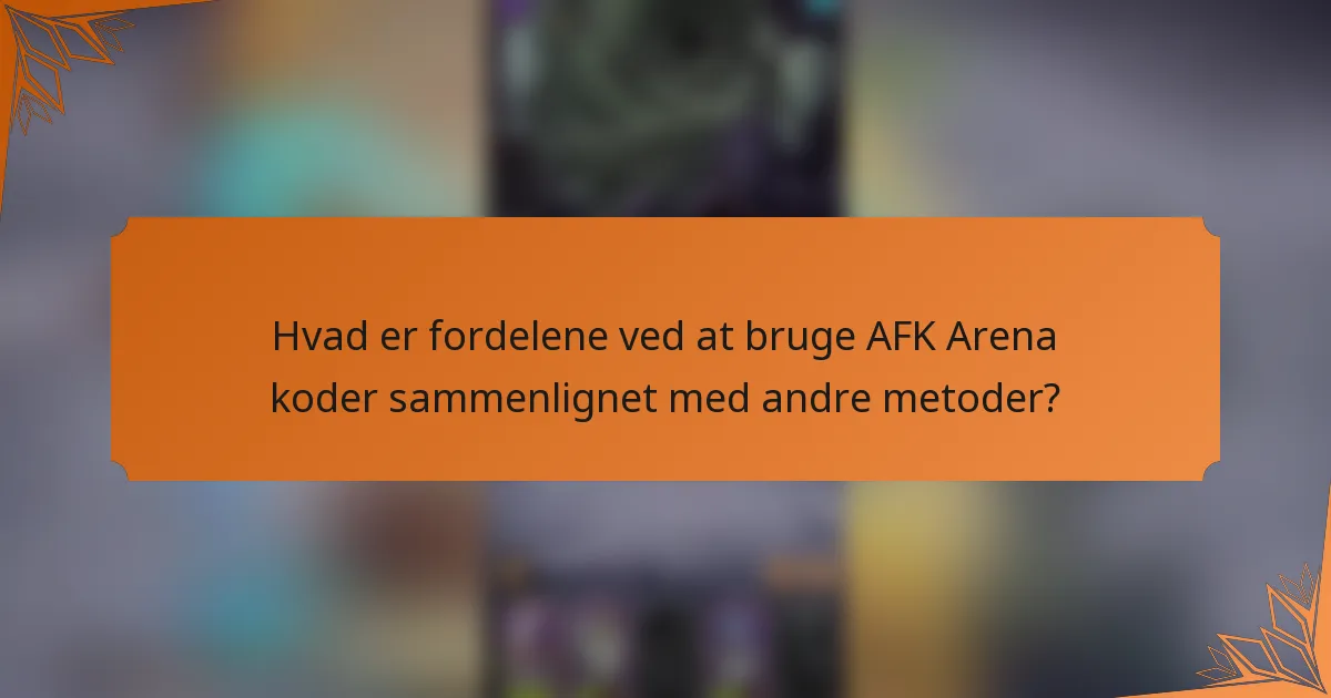 Hvad er fordelene ved at bruge AFK Arena koder sammenlignet med andre metoder?