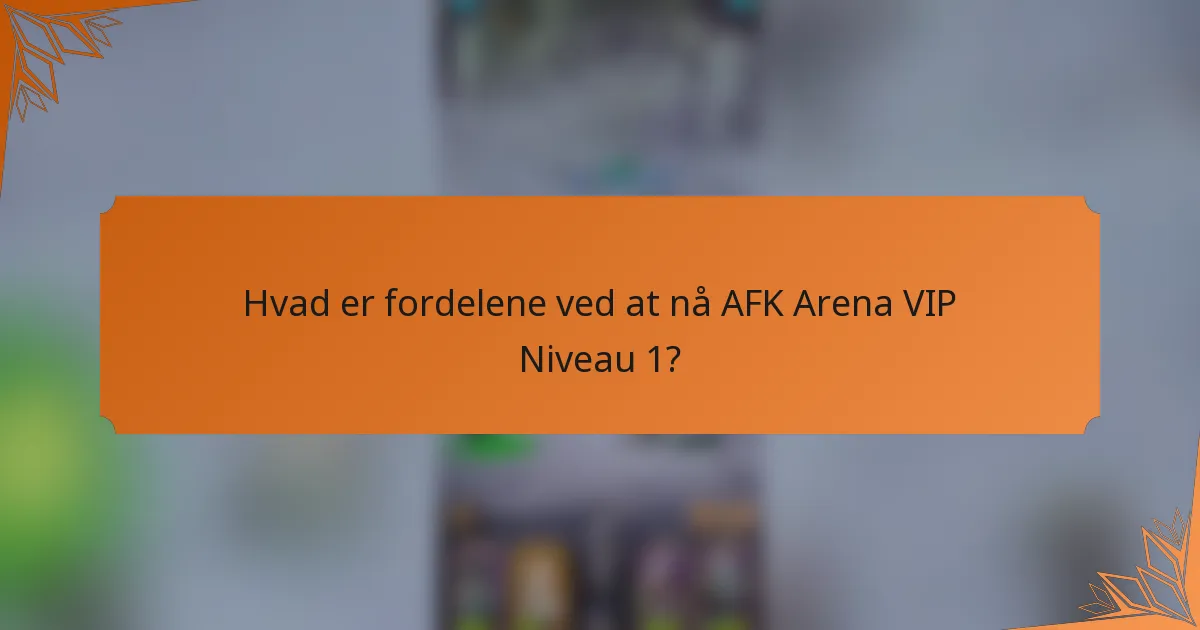 Hvad er fordelene ved at nå AFK Arena VIP Niveau 1?