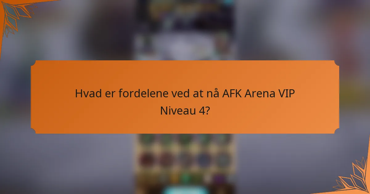 Hvad er fordelene ved at nå AFK Arena VIP Niveau 4?