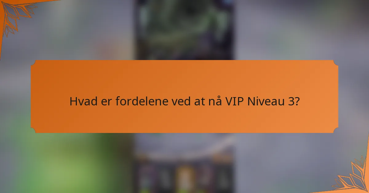 Hvad er fordelene ved at nå VIP Niveau 3?