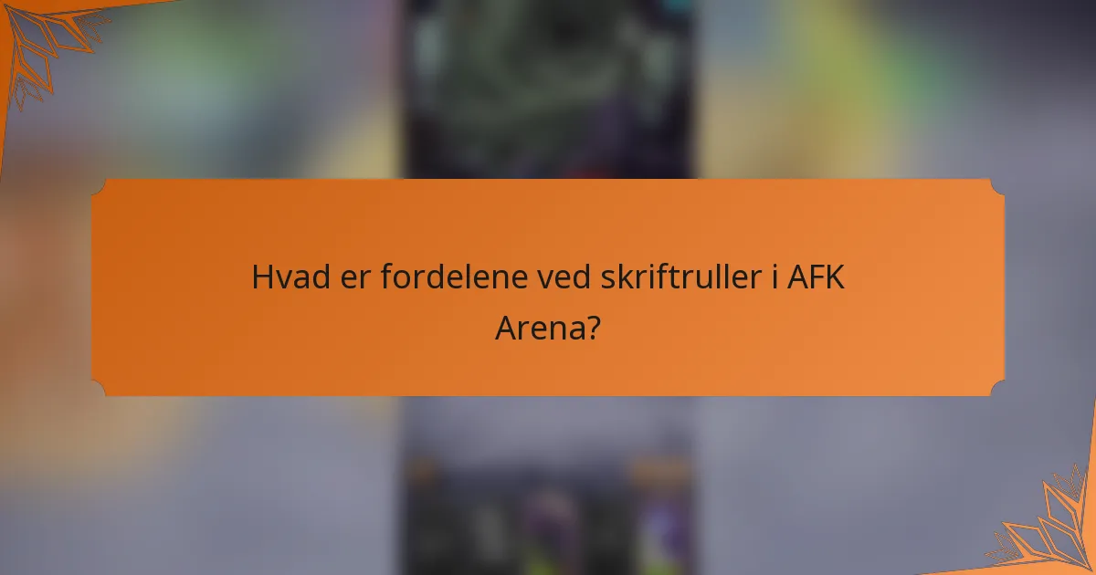 Hvad er fordelene ved skriftruller i AFK Arena?