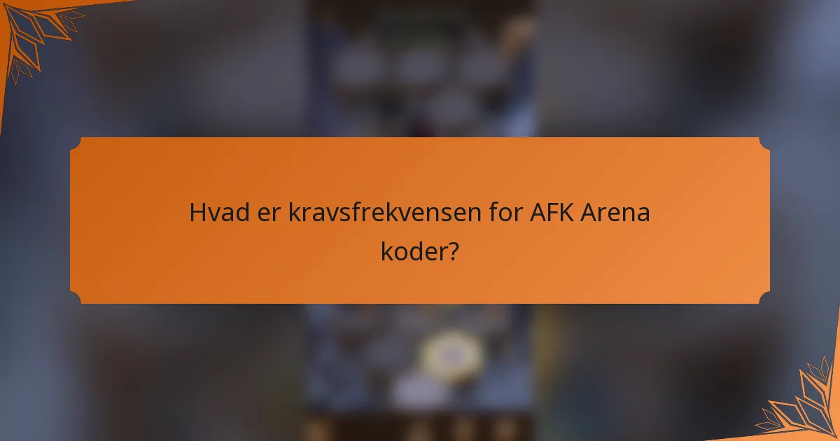 Hvad er kravsfrekvensen for AFK Arena koder?