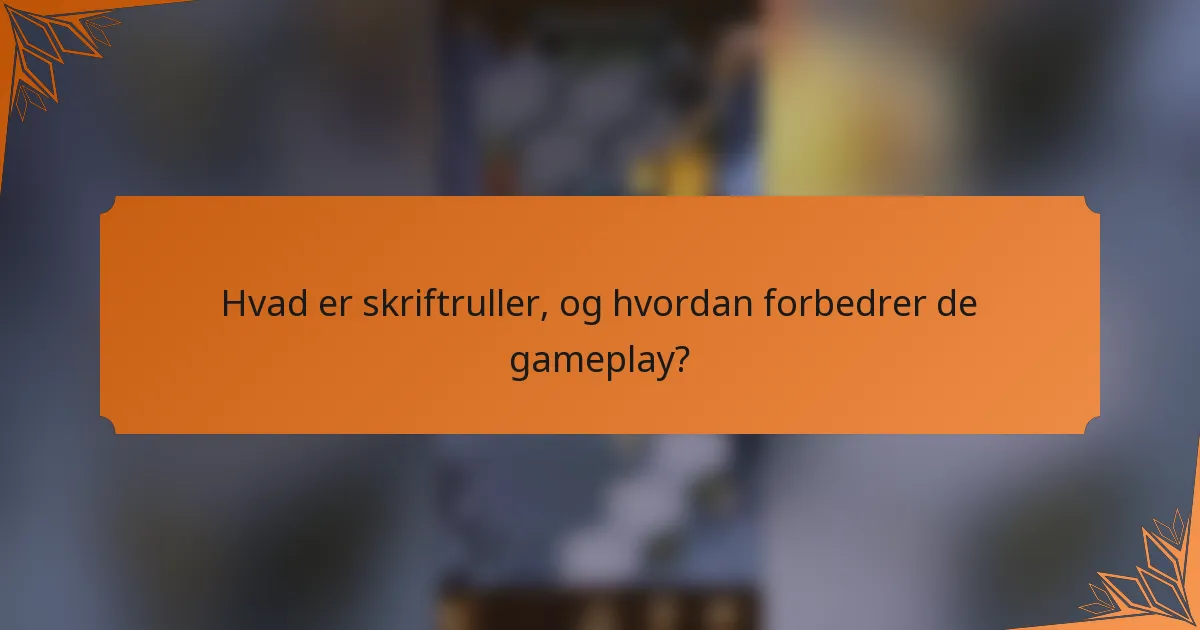 Hvad er skriftruller, og hvordan forbedrer de gameplay?