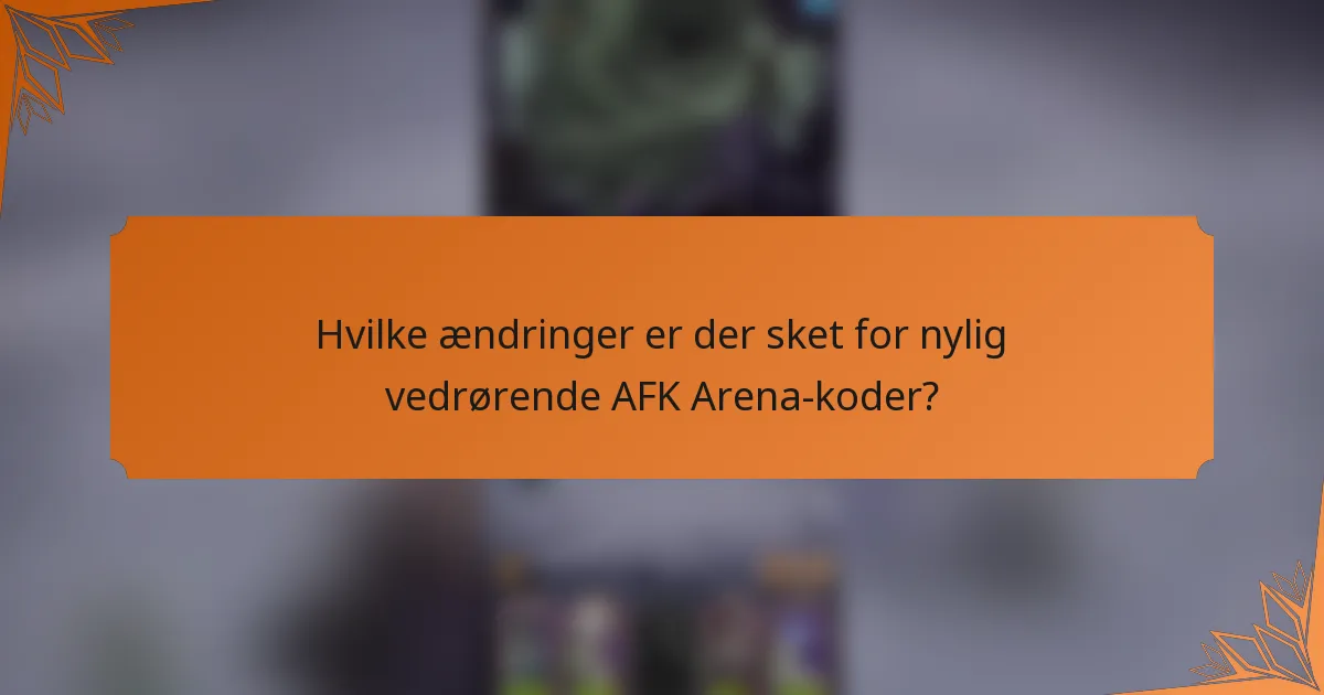 Hvilke ændringer er der sket for nylig vedrørende AFK Arena-koder?
