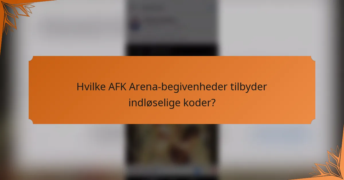 Hvilke AFK Arena-begivenheder tilbyder indløselige koder?