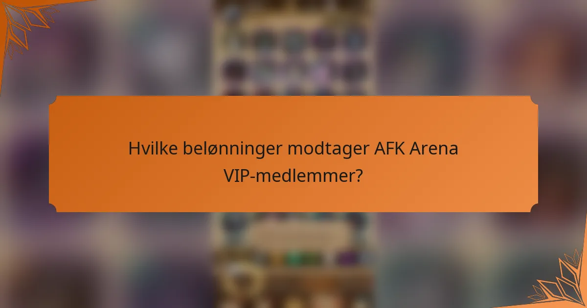 Hvilke belønninger modtager AFK Arena VIP-medlemmer?