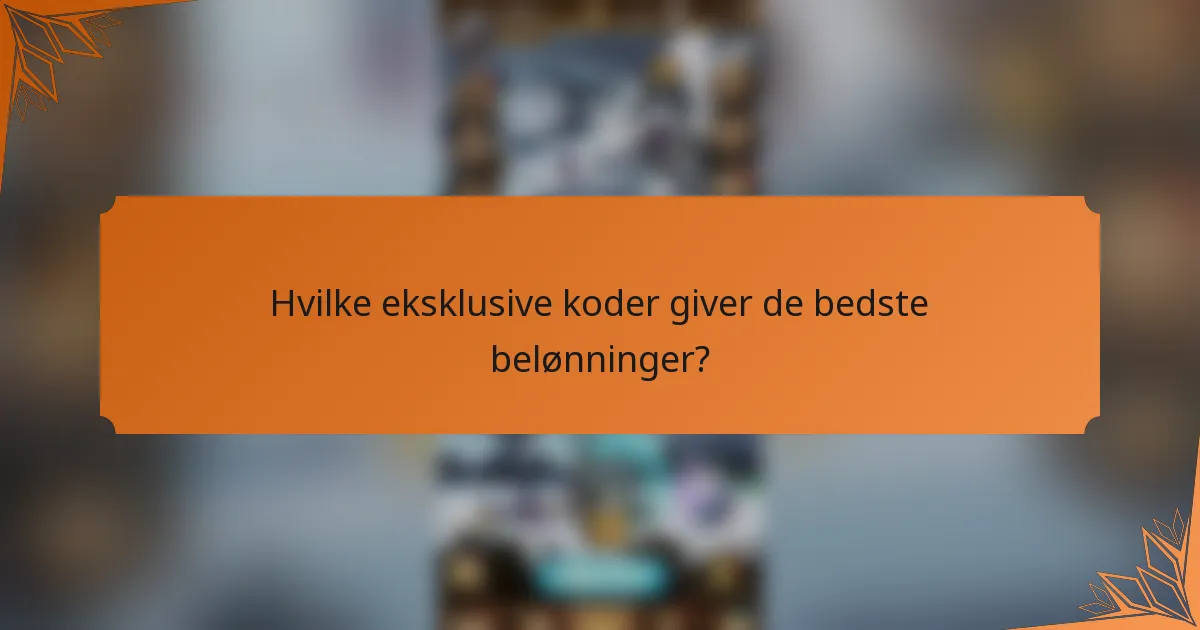 Hvilke eksklusive koder giver de bedste belønninger?