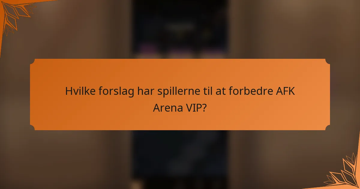 Hvilke forslag har spillerne til at forbedre AFK Arena VIP?