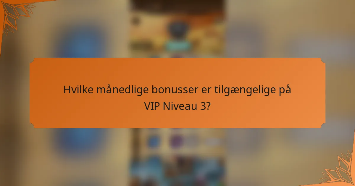 Hvilke månedlige bonusser er tilgængelige på VIP Niveau 3?