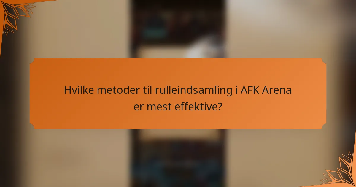 Hvilke metoder til rulleindsamling i AFK Arena er mest effektive?