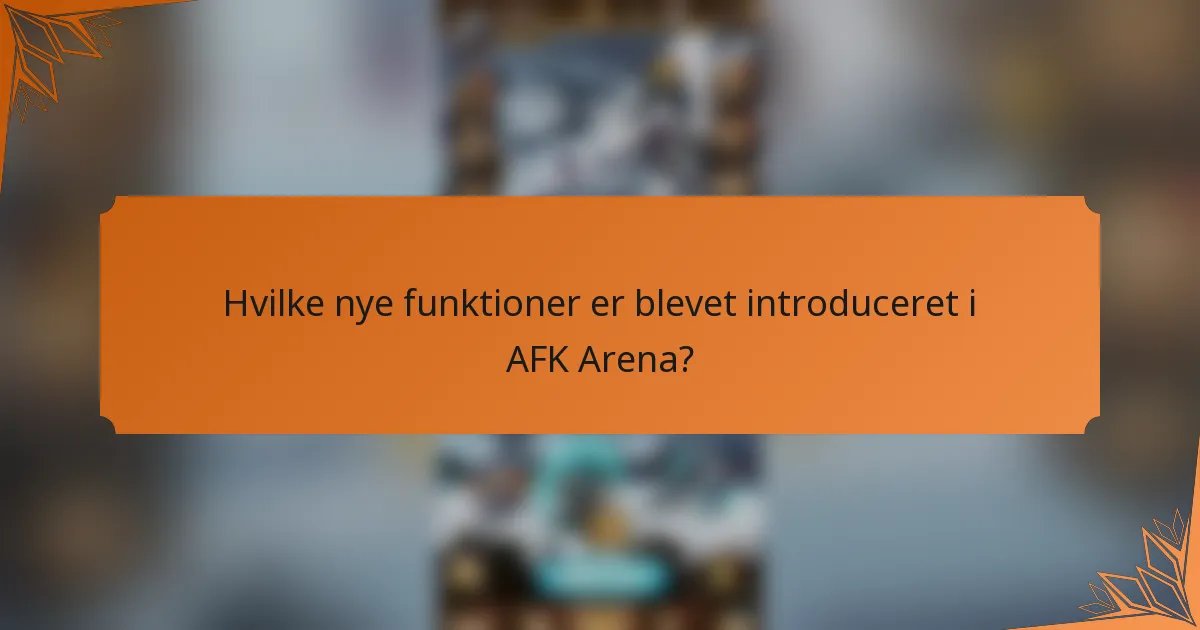 Hvilke nye funktioner er blevet introduceret i AFK Arena?