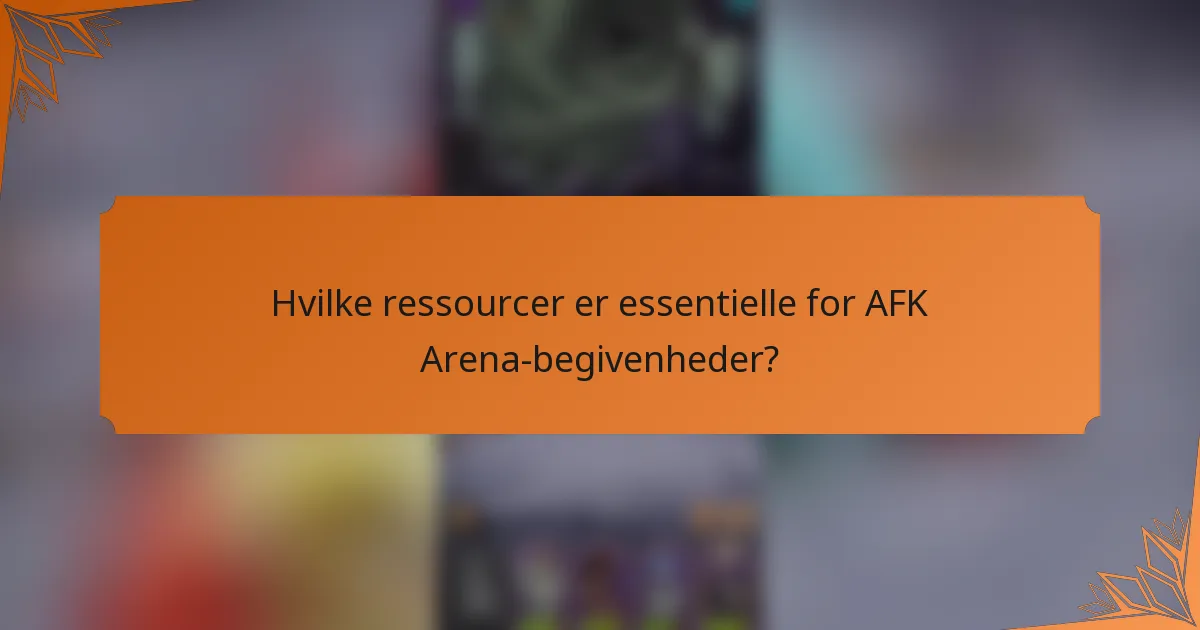 Hvilke ressourcer er essentielle for AFK Arena-begivenheder?