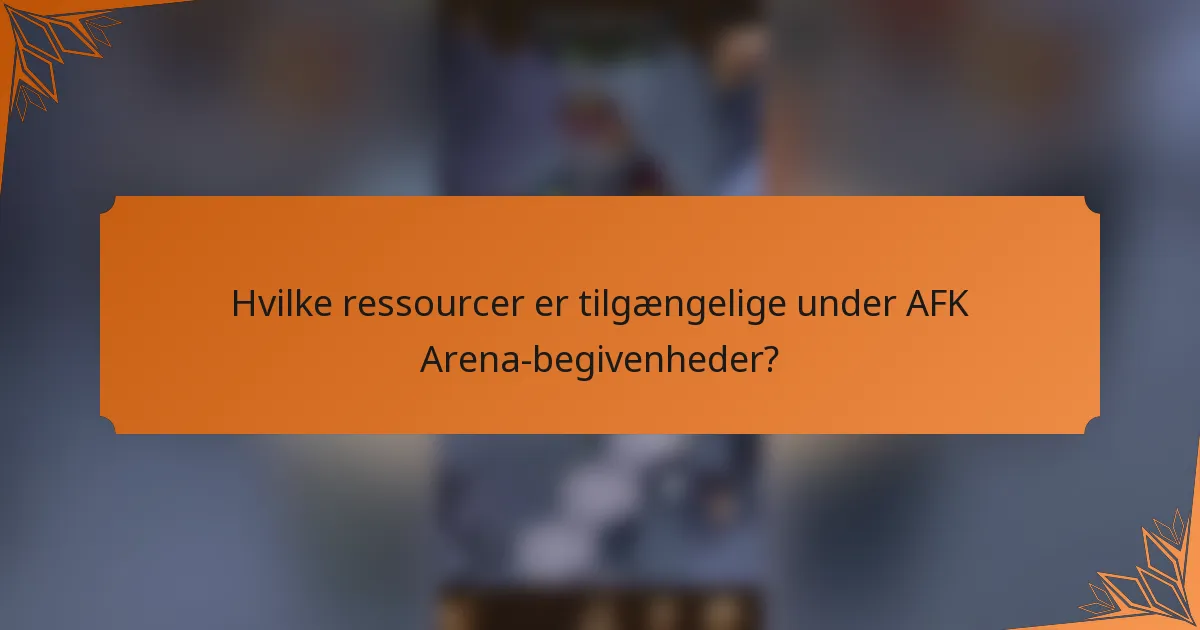 Hvilke ressourcer er tilgængelige under AFK Arena-begivenheder?