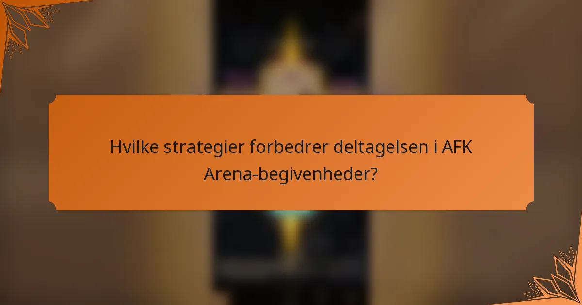 Hvilke strategier forbedrer deltagelsen i AFK Arena-begivenheder?