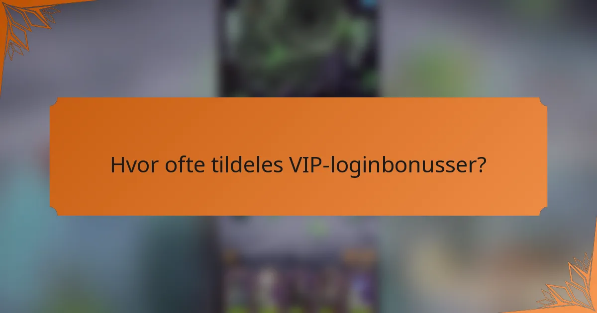Hvor ofte tildeles VIP-loginbonusser?