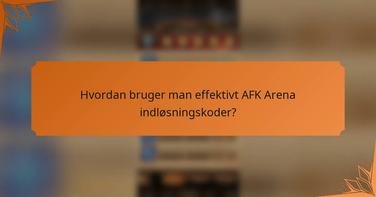 Hvordan bruger man effektivt AFK Arena indløsningskoder?