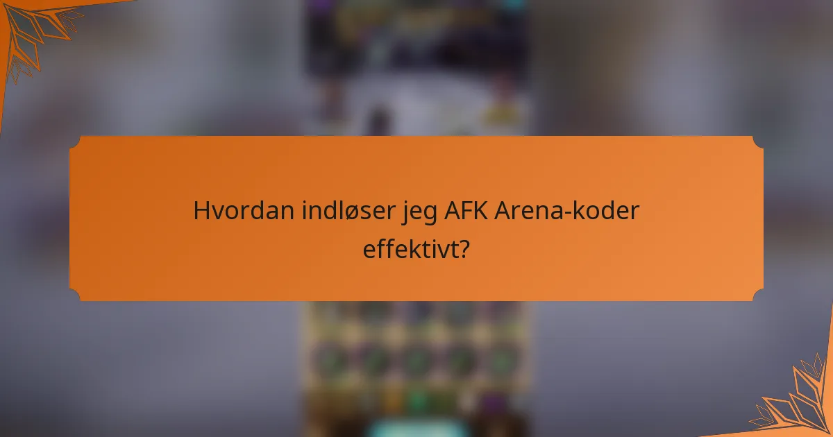 Hvordan indløser jeg AFK Arena-koder effektivt?