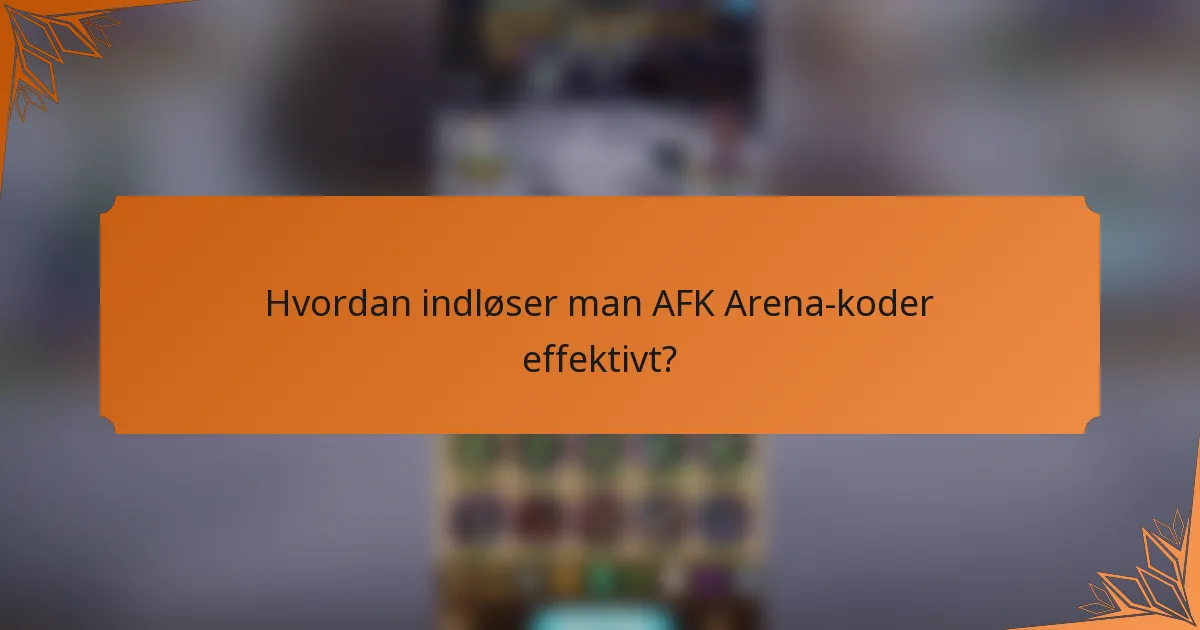 Hvordan indløser man AFK Arena-koder effektivt?