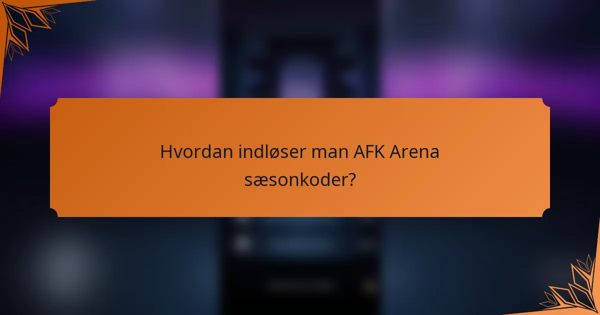 Hvordan indløser man AFK Arena sæsonkoder?