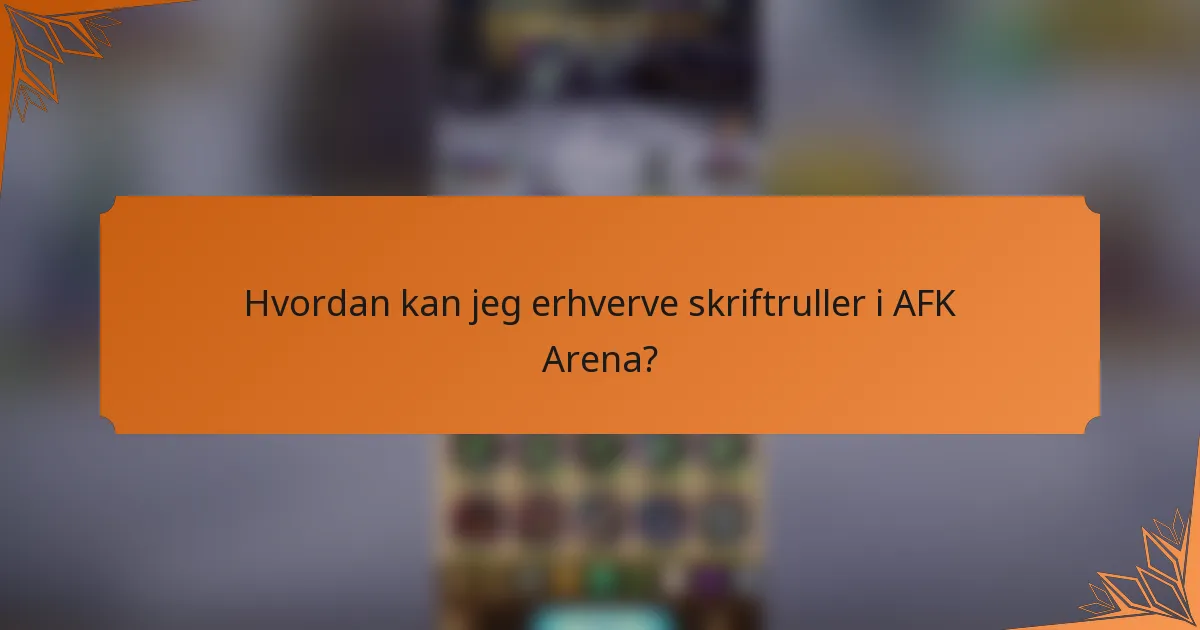 Hvordan kan jeg erhverve skriftruller i AFK Arena?