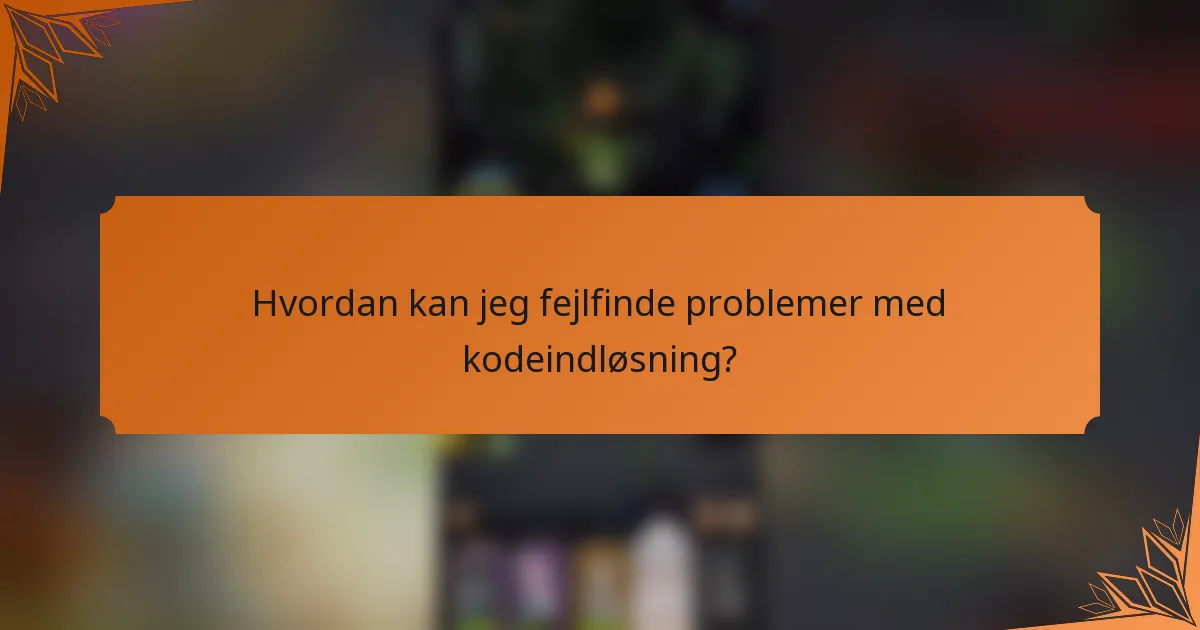 Hvordan kan jeg fejlfinde problemer med kodeindløsning?