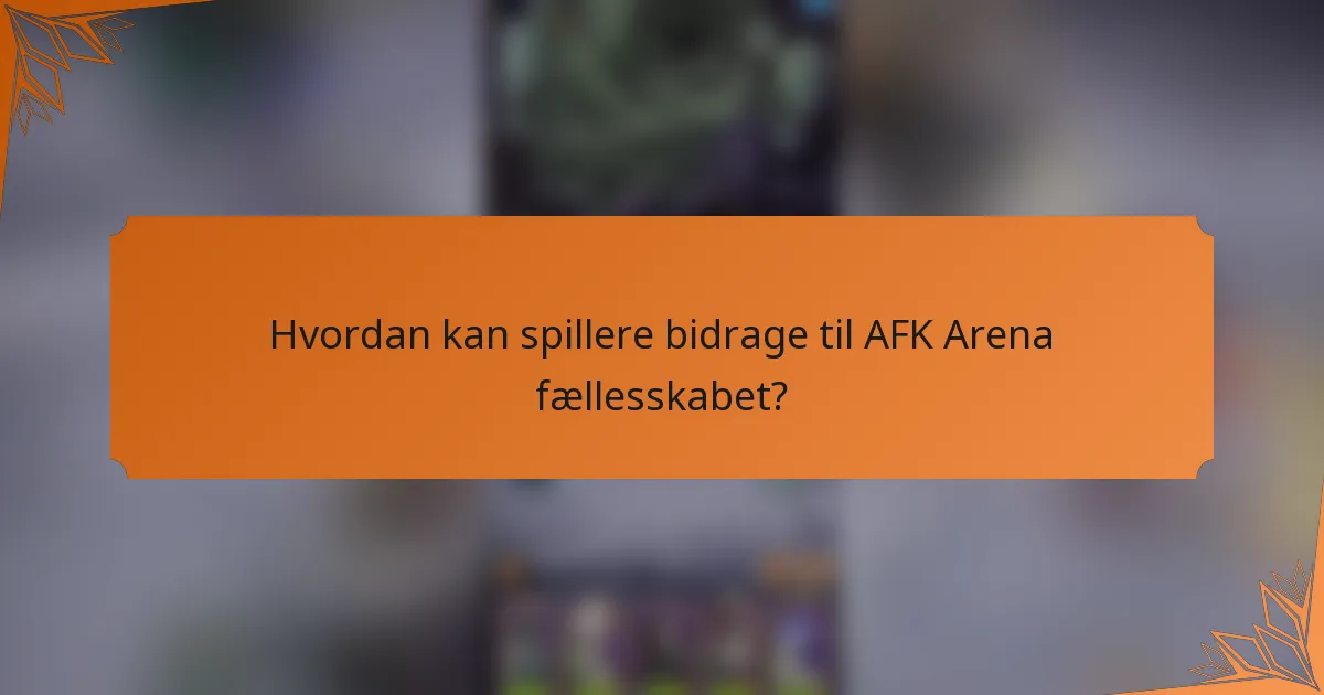 Hvordan kan spillere bidrage til AFK Arena fællesskabet?