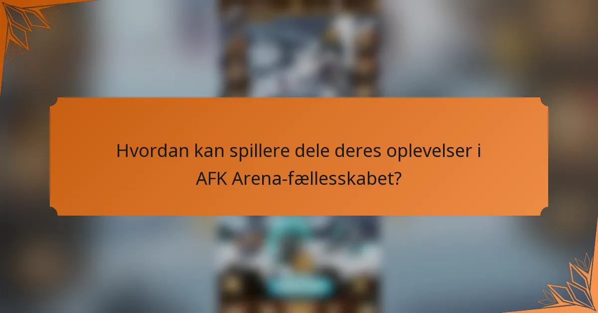 Hvordan kan spillere dele deres oplevelser i AFK Arena-fællesskabet?