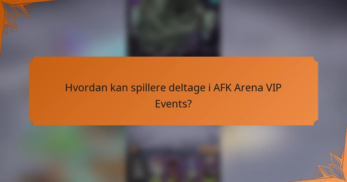 Hvordan kan spillere deltage i AFK Arena VIP Events?