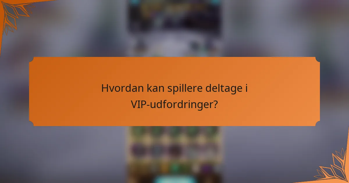 Hvordan kan spillere deltage i VIP-udfordringer?