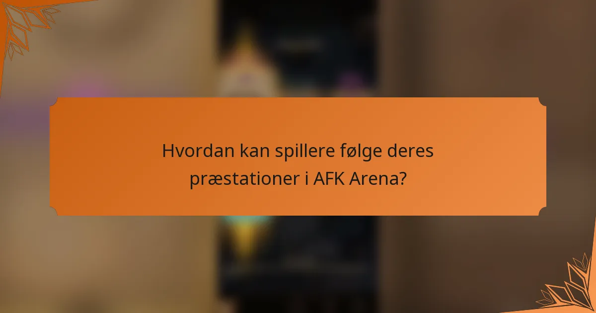 Hvordan kan spillere følge deres præstationer i AFK Arena?