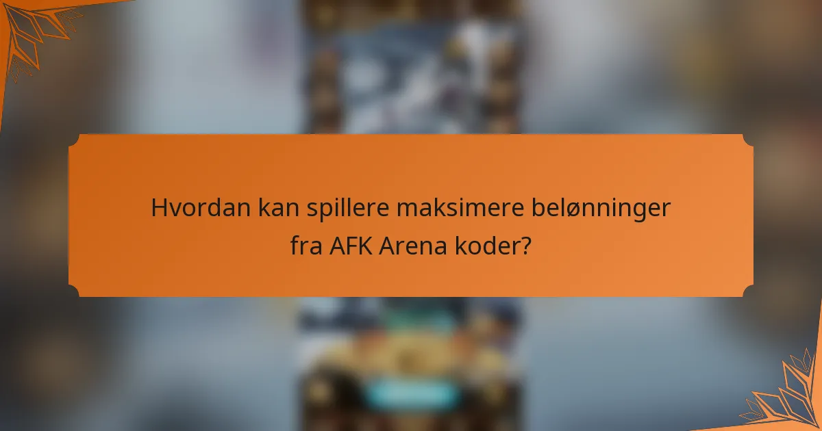 Hvordan kan spillere maksimere belønninger fra AFK Arena koder?