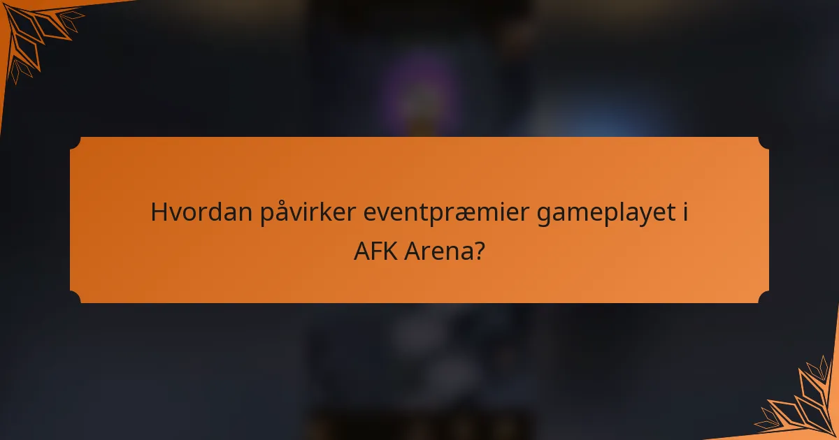 Hvordan påvirker eventpræmier gameplayet i AFK Arena?