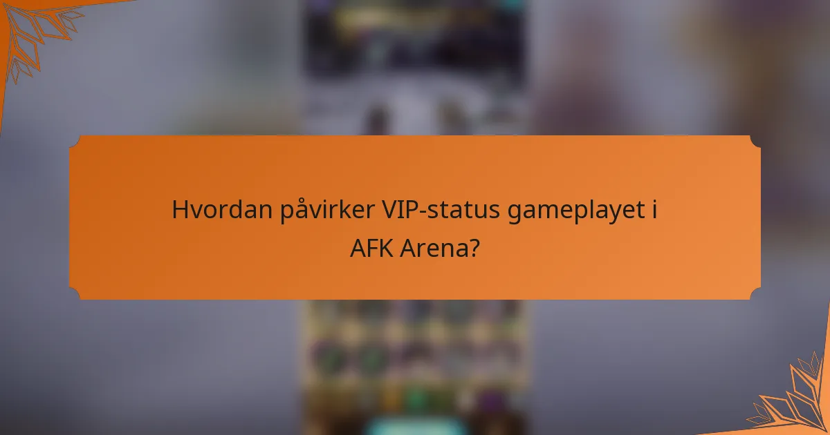 Hvordan påvirker VIP-status gameplayet i AFK Arena?
