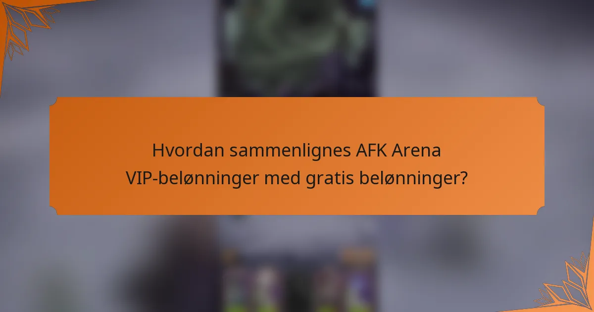 Hvordan sammenlignes AFK Arena VIP-belønninger med gratis belønninger?