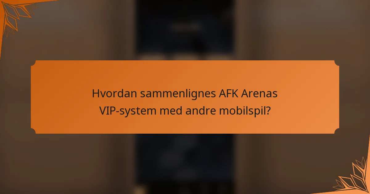 Hvordan sammenlignes AFK Arenas VIP-system med andre mobilspil?
