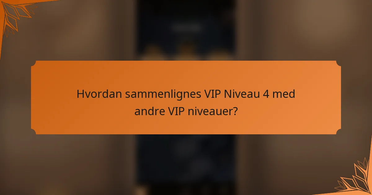 Hvordan sammenlignes VIP Niveau 4 med andre VIP niveauer?