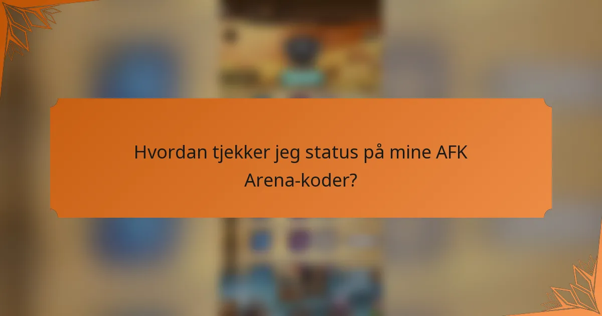 Hvordan tjekker jeg status på mine AFK Arena-koder?