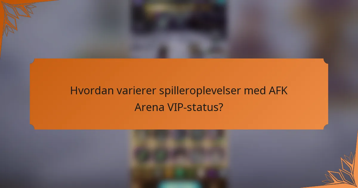 Hvordan varierer spilleroplevelser med AFK Arena VIP-status?