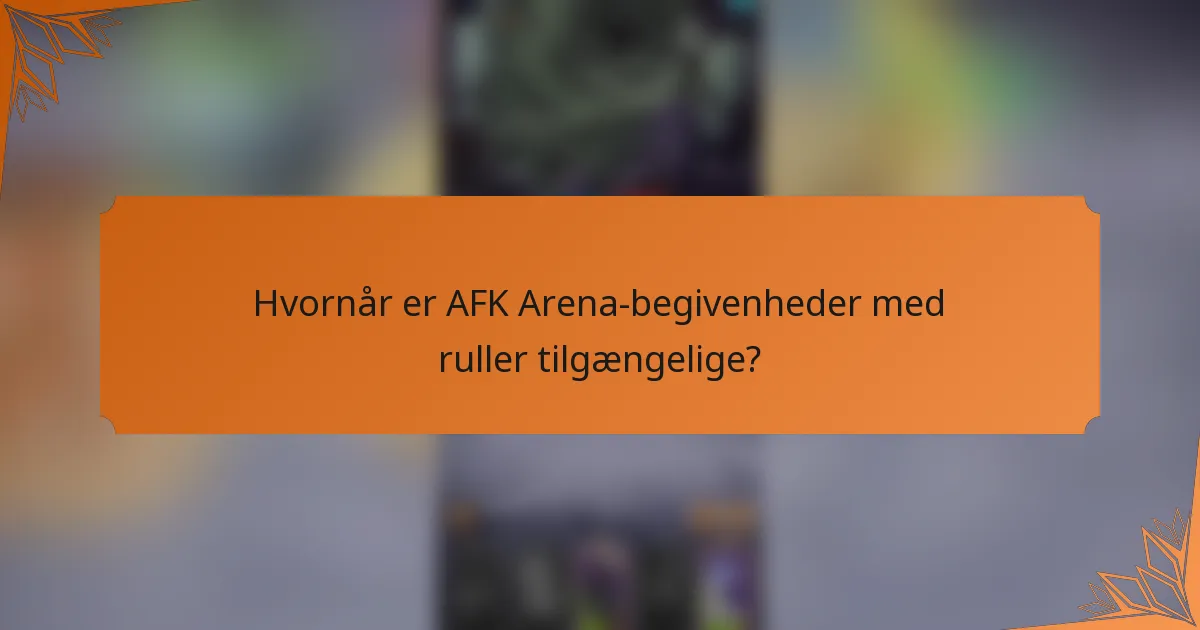 Hvornår er AFK Arena-begivenheder med ruller tilgængelige?