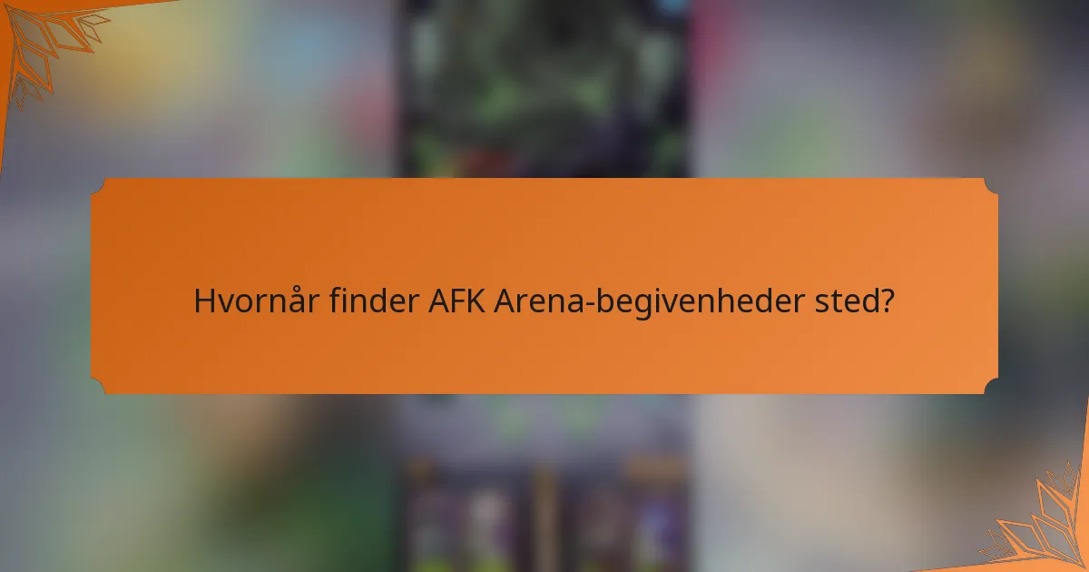 Hvornår finder AFK Arena-begivenheder sted?